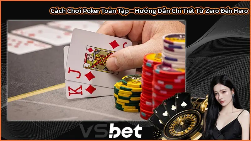 Cách Chơi Poker Toàn Tập - Hướng Dẫn Chi Tiết Từ Zero Đến Hero