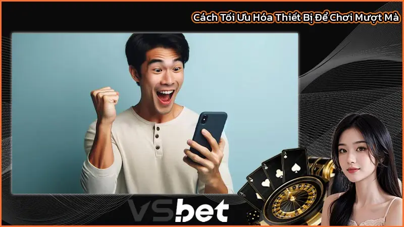 Tải App VSbet - Trải nghiệm cá cược mượt mà không giật lag 2 Cách Tối Ưu Hóa Thiết Bị Để Chơi Mượt Mà