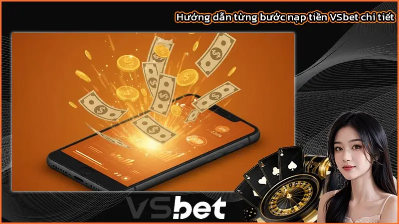 Hướng dẫn nạp tiền VSbet với tất cả phương thức thanh toán 2 Hướng dẫn từng bước nạp tiền VSbet chi tiết