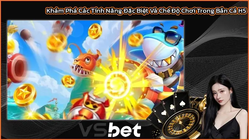 Hướng Dẫn Chơi Bắn Cá H5 Toàn Tập Từ Cơ Bản Đến Nâng Cao 3 Khám Phá Các Tính Năng Đặc Biệt Và Chế Độ Chơi Trong Bắn Cá H5