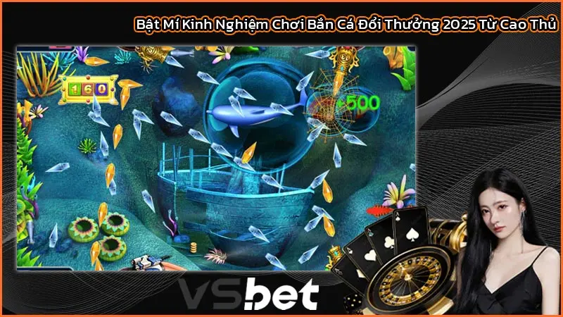 Bật Mí Kinh Nghiệm Chơi Bắn Cá Đổi Thưởng 2025 Từ Cao Thủ