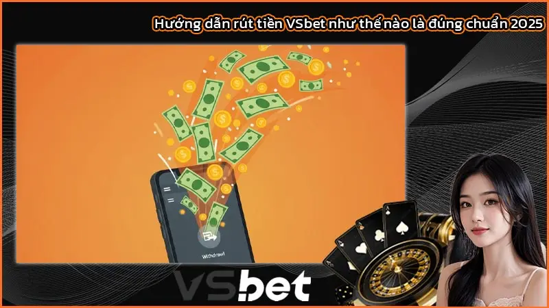 Hướng dẫn rút tiền VSbet như thế nào là đúng chuẩn 2025 1 Hướng dẫn rút tiền VSbet như thế nào là đúng chuẩn 2025